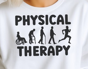 May include: White sweatshirt with the words "PHYSICAL THERAPY" in bold black letters. The design shows a progression of figures, from a person in a wheelchair to a runner. The sweatshirt also includes the text "PNG, SVG, DXF, EPS, JPG, PDF".