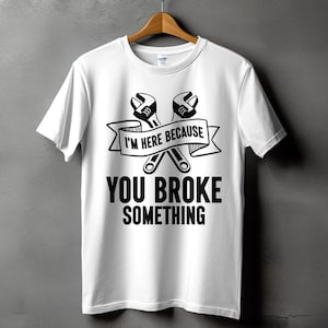 Mechanic Svg Png, I&#39;m Here Because You Broke Something Svg Png, Funny Mechanic Svg Cricut Png Sublimation Designs