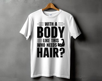 Bald Man Svg, Bald Png, With A Body Like This Who Needs Hair Svg Cricut, Funny Balding Png Sublimation Design, Baldness Svg