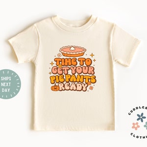 Thanksgiving Kids Shirt - Time To Get Your Pie Pants Ready Kids Tee - Funy Fall Autumn Toddler Tee - Gift for Boy Girl - Natural Toddler Tee