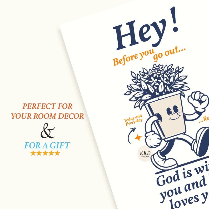 May include: A blue and white illustration of a potted plant with a face, walking with the text "Hey! Before you go out... Today and Every day... God is with you and loves you".