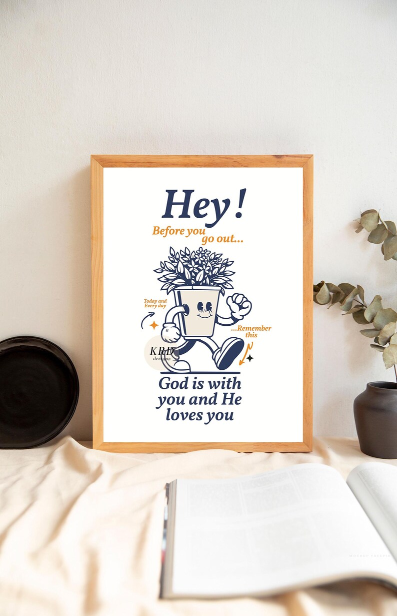 May include: A motivational poster with a cartoon plant in a pot walking with the text "Hey! Before you go out... Today and every day... Remember this God is with you and He loves you".