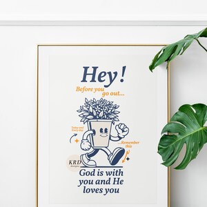 May include: A motivational poster featuring a cartoon illustration of a potted plant walking. The text reads "Hey! Before you go out... Today and Every day... Remember this... God is with you and He loves you".