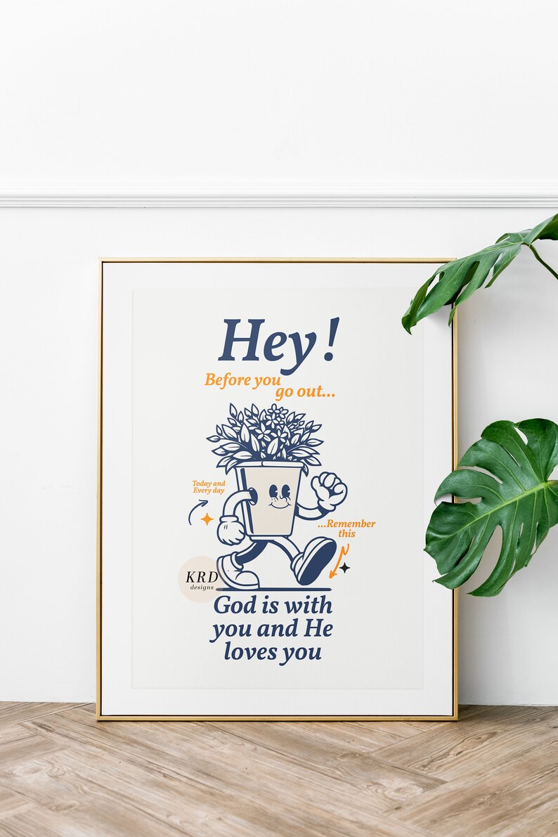 May include: A motivational poster featuring a cartoon illustration of a potted plant walking. The text reads "Hey! Before you go out... Today and Every day... Remember this... God is with you and He loves you".