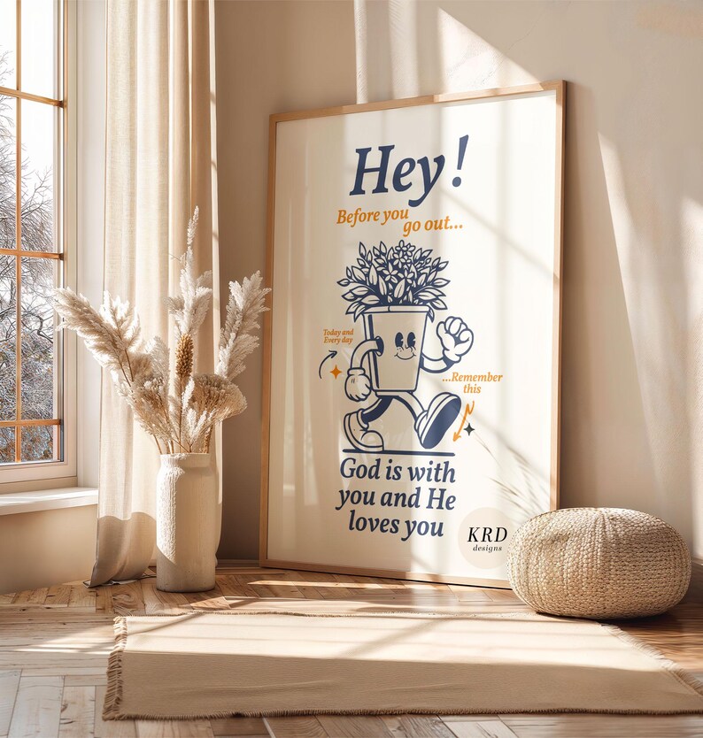 May include: A motivational poster featuring a cartoon illustration of a potted plant walking with the text "Hey! Before you go out... God is with you and He loves you. KRD designs."