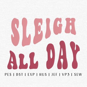 May include: Pink embroidered text on a white background reads "SLEIGH ALL DAY". The text is in a retro, groovy font. Below the text are embroidery file formats: PES, DST, EXP, HUS, JEF, VP3, and SEW.