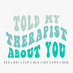 Told My Therapist About You Embroidery Design File, Mental Health Embroidery, Trendy Mental Health,Groovy Mental Health, Trending Embroidery