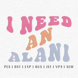 I Need an Alani Embroidery Design File, Funny Machine Embroidery File, Cute Chic Embroidery Designs, Trending Embroidery Files