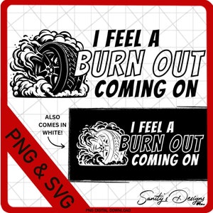 I feel a Burnout coming on, White, Black, Instant Download, SVG, PNG Digital Download File