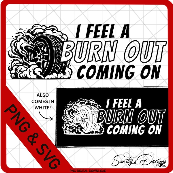 I feel a Burnout coming on, White, Black, Instant Download, SVG, PNG Digital Download File