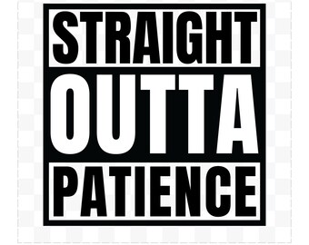 Straight Outta Patience SVG, PNG, JPG, Cut File
