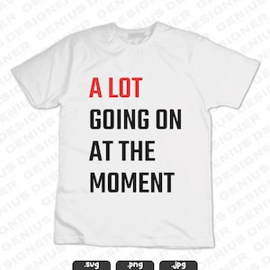 A Lot Going On At The Moment SVG | Not A Lot Going On At The Moment SVG | A Lot Going On At The Moment PNG | Tshirt and Cricut Cut File