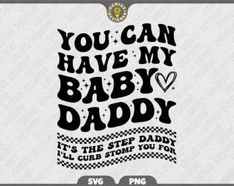 You Can Have My Baby Daddy It's The Step Daddy PNG SVG: Funny Sarcastic Quote Design (Digital Download)