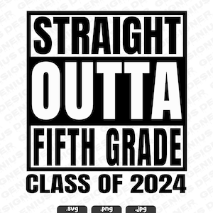 Straight Outta Fifth Grade Svg Png Jpg, Straight Outta 5th Digital Download, Last Day of School Svg, Class of 2024 Cut File for Cricut