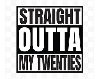 Straight Outta My Twenties SVG, PNG, JPG (Digital Download)