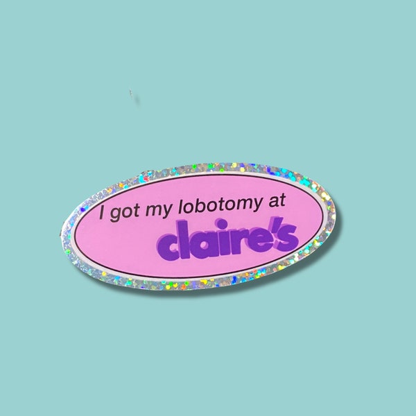 I got my lobotomy at Claire’s sticker - funny meme piercer sticker