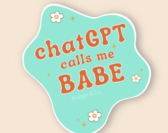 chatGPT calls me BABE– AI Humor Vinyl Sticker, chatGPT | Nudge & Co.