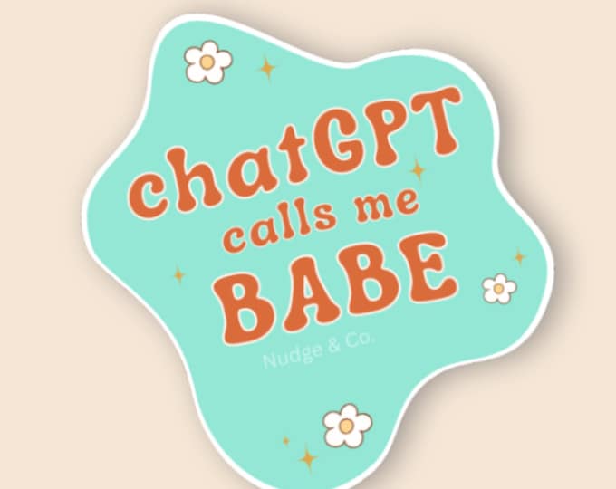 chatGPT calls me BABE– AI Humor Vinyl Sticker, chatGPT | Nudge & Co.