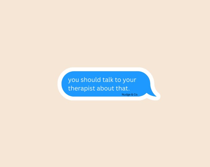 You Should Talk to Your Therapist About That Sticker | Mental Health Vinyl Chat Bubble | Nudge & Co.