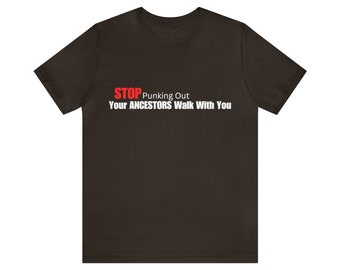 STOP PUNKING OUT, Your Ancestors Walk With You ... Unisex Jersey Short Sleeve Tee