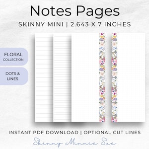 May include: Three printable pages for a skinny mini notebook. The pages are 2.643 inches by 7 inches. One page has lines, one has dots, and one has a floral border.