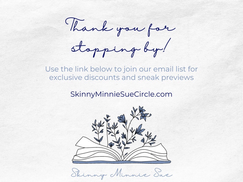Thank you for stopping by! Join the email list to get exclusive discounts and sneak previews. You can sign up at this website: skinnyminniesuecircle.com