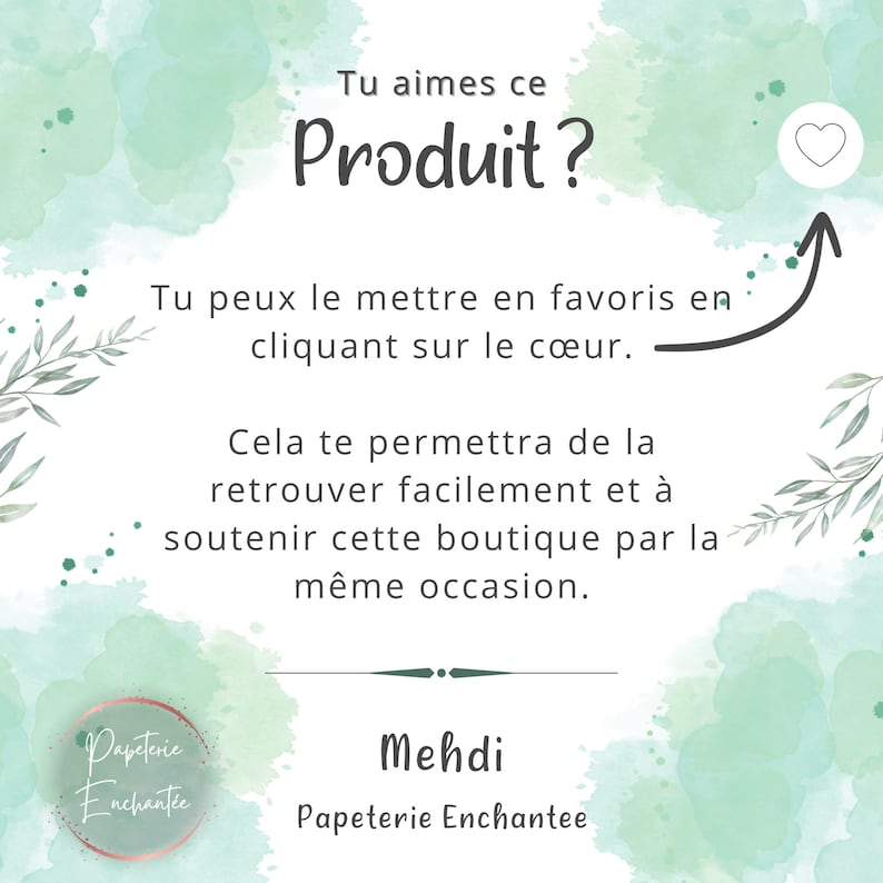 Op de afbeelding: Een groene aquarel achtergrond met witte tekst die zegt "Tu aimes ce Produit?" en "Tu peux le mettre en favoris en cliquant sur le coeur."  De tekst zegt ook "Cela te permettra de la retrouver facilement et &agrave; soutenir cette boutique par la m&ecirc;me occasion."  De tekst "Papeterie Enchantee" staat onderaan de afbeelding.