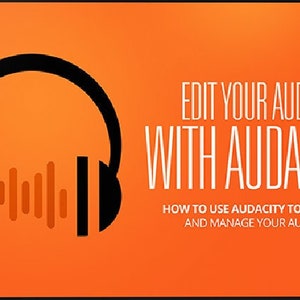 Edit Your Audio With Audacity |  How to Use Audacity to Create and Manage Your Audio