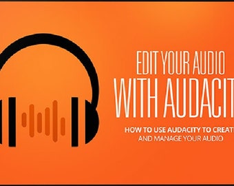 Edit Your Audio With Audacity |  How to Use Audacity to Create and Manage Your Audio