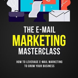 May include: An illustration of an email marketing masterclass. The image features a computer screen with an open inbox, a clock, a briefcase, and envelopes. The text "THE E-MAIL MARKETING MASTERCLASS" is displayed in yellow, with the tagline "HOW TO LEVERAGE E-MAIL MARKETING TO GROW YOUR BUSINESS" below.