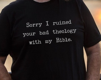 Sorry I ruined your bad theology with my Bible t shirt Theology Matters shirt Biblical Christian t shirt apparel bible study gift shirt