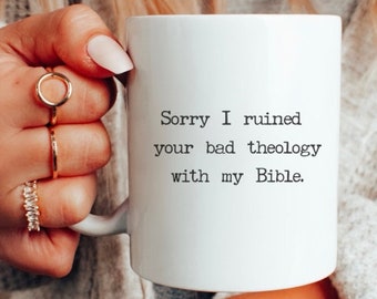 Sorry I ruined your bad theology with my Bible mug Theology Matters coffee mug bible study gift theologian coffee mug Biblical Christian mug