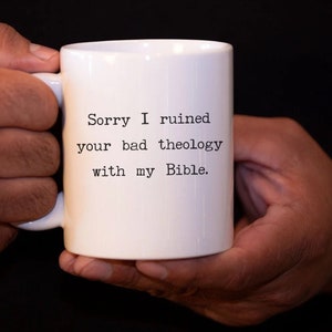 Sorry I ruined your bad theology with my Bible mug Theology Matters coffee mug bible study gift theologian coffee mug Biblical Christian mug