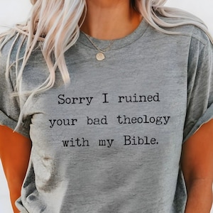 Sorry I ruined your bad theology with my Bible t shirt Theology Matters shirt Biblical Christian t shirt apparel bible study gift shirt