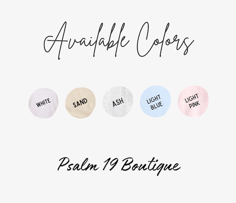 May include: Image displaying the text "Available Colors" in a script font, with five color swatches below: white, sand, ash, light blue, and light pink. The text "Psalm 19 Boutique" is written below the color swatches.