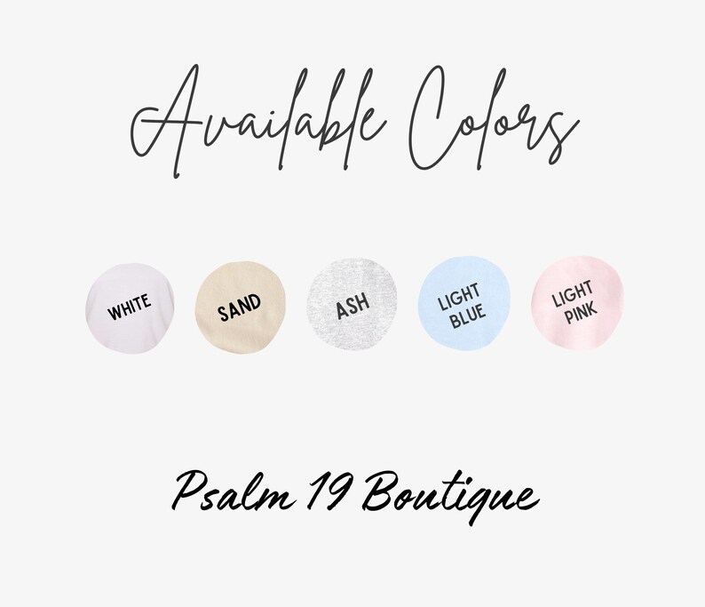 May include: Image displaying the text "Available Colors" in a script font, with five color swatches below: white, sand, ash, light blue, and light pink. The text "Psalm 19 Boutique" is written below the color swatches.
