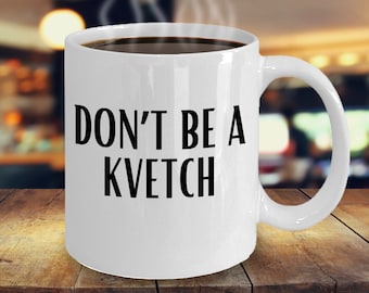 Don't be a kvetch coffee mug, tea cup, funny gift idea