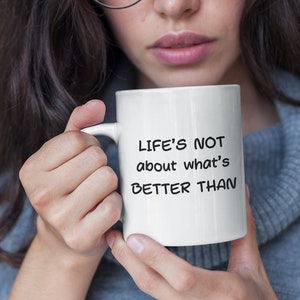 Life&#39;s Not About What&#39;s Better Than Coffee Mug, Gift for Mother&#39;s Day, Christmas Gift Mug for Dad, Teacher Appreciation Mug, Therapist Gift