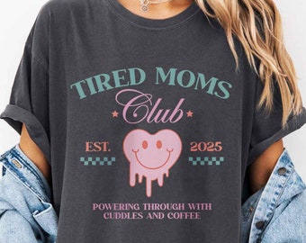 Custom Tired Moms Club Shirt Sarcastic Mama Tshirt Mom Life Shirt New Mom Shirt Funny Birthday Gift Mother’s Day Cool Mom Appreciation Shirt