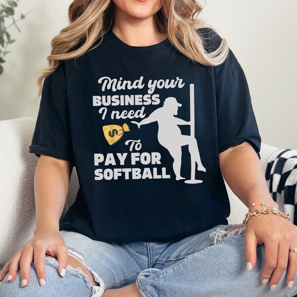 Mind Your Business, I Need Money To Pay For Softball Shirt