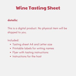 May include: Wine Tasting Sheet digital printable. Includes tasting sheet in A4 and Letter size, printable labels for writing names, flyer with tasting instructions, and instructions for the host.