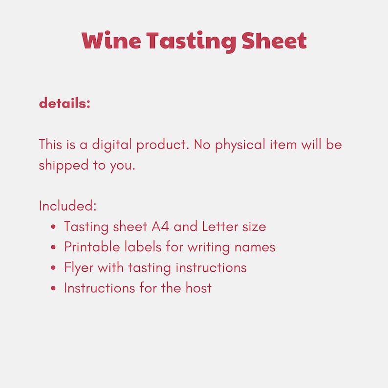 May include: Wine Tasting Sheet digital printable. Includes tasting sheet in A4 and Letter size, printable labels for writing names, flyer with tasting instructions, and instructions for the host.
