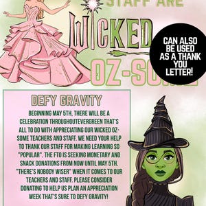 May include: A colorful poster with a green and white illustration of a witch with a black hat and a pink and white illustration of a woman in a pink dress. The poster says "Our teachers & staff are Wicked Oz-some!" and "Defy Gravity". The poster also includes text about a celebration and donations.