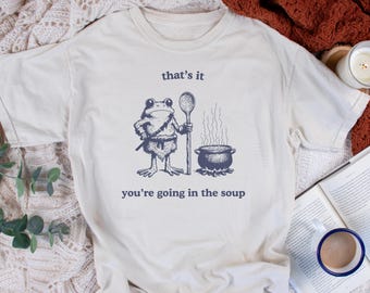 That's It. You're Going in the Soup T-shirt Comfort Colors Funny Weirdcore Sayings Unique Tshirt Tee Adults Men Women Meme Graphic Sarcastic