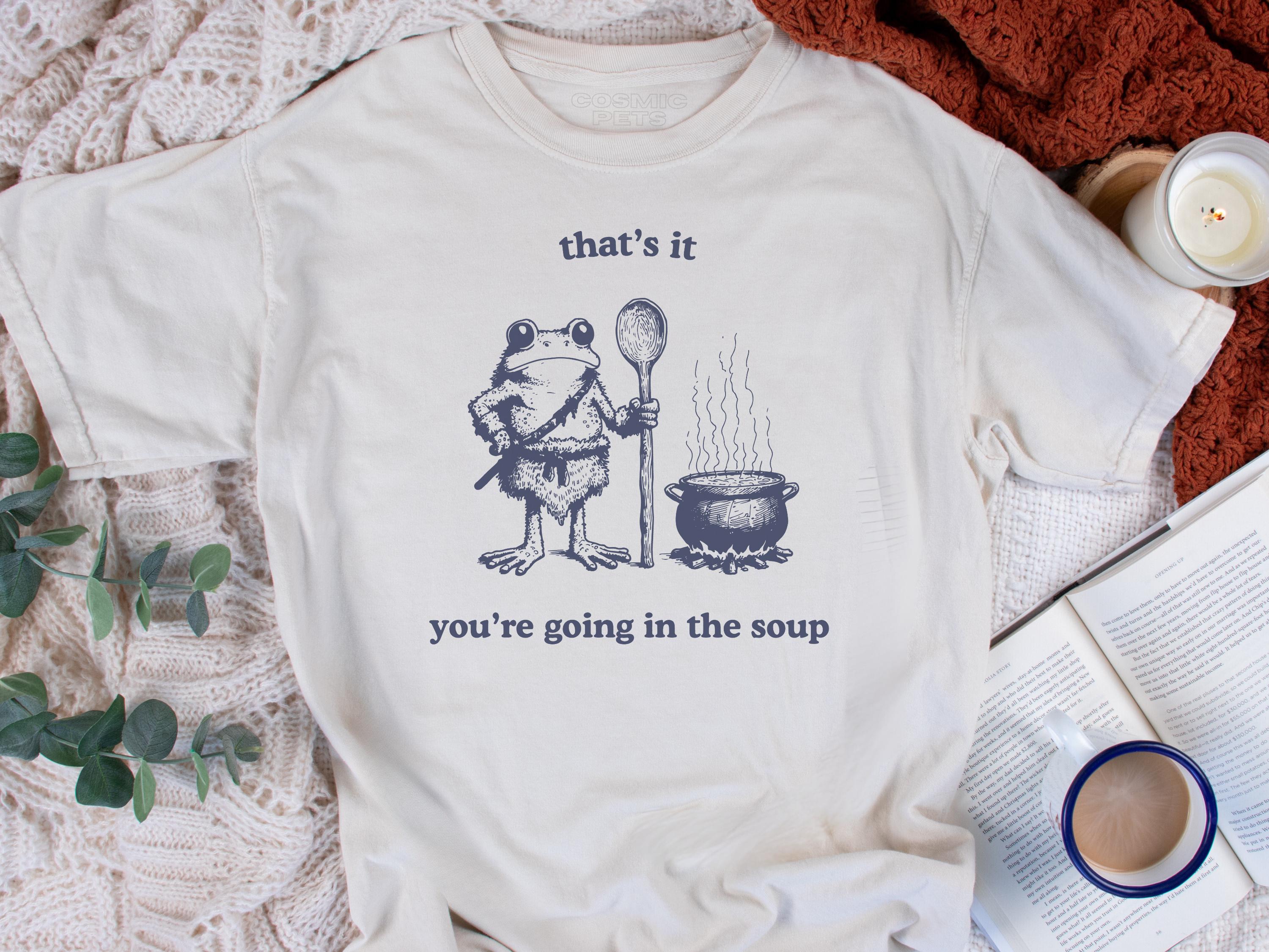 That's It. You're Going in the Soup T-shirt Comfort Colors Funny