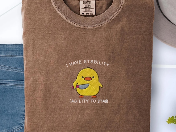 I Have Stability Shirt, Funny Duck Embroidered Tee, Comfort Colors 1717, Wholesome Meme Shirt, Cute Animal Gift, Silly Knife Duck T-Shirt