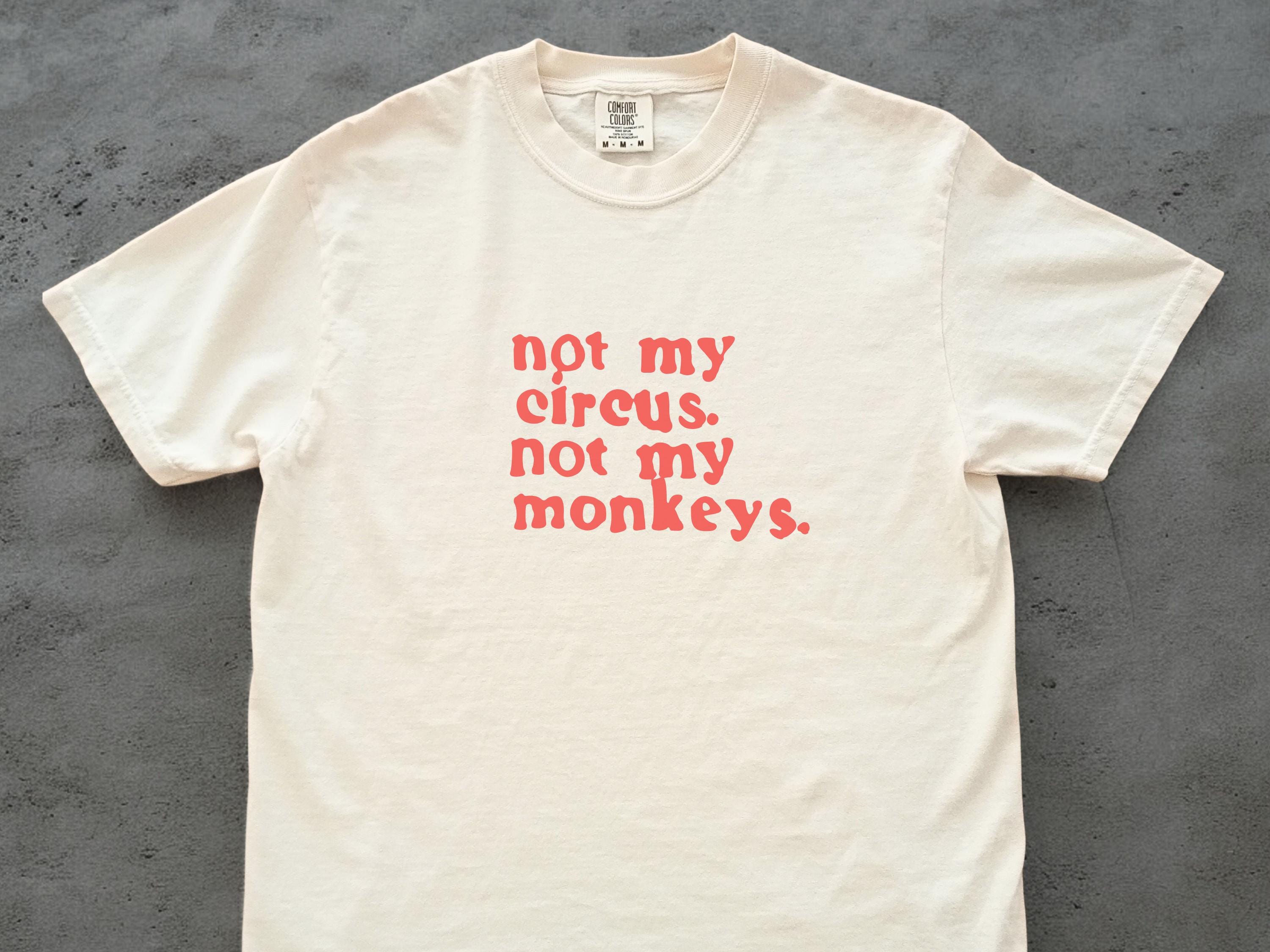Not My Circus Not My Monkeys Shirt – Funny Sarcastic Quote Tee