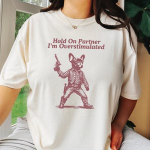 Hold On Partner I&#39;m Overstimulated French Bulldog Shirt - Funny Frenchie Cowboy Tee, Wild West Stimulated Bulldog Gifts, Western Frenchie T