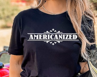Americanized T-Shirt, Funny Migrant Tee, Gift for Immigrants, American Shirt, Naturalization, Congrats to New US Citizen, American Culture