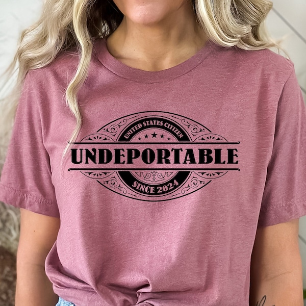 Undeportable since 2024 T-Shirt, Funny New US Citizen Tee, Gift for Immigrants, Citizenship Shirt, Naturalization Ceremony Top, New American